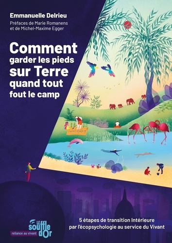 Comment garder les pieds sur Terre quand tout fout le camp. 5 étapes de transition intérieure par l'écopsychologie au service du Vivant