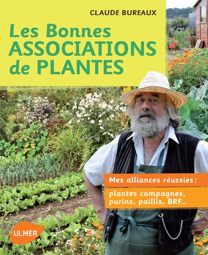 Les bonnes associations de plantes. Mes alliances réussies : plantes compagnes, purins, paillis, BRF ...