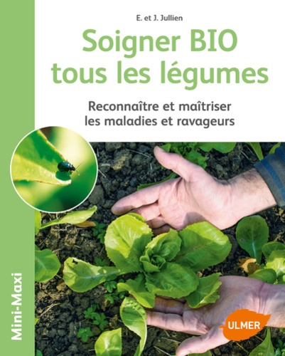 Soigner BIO tous les légumes. Reconnaître et maîtriser les maladies et ravageurs