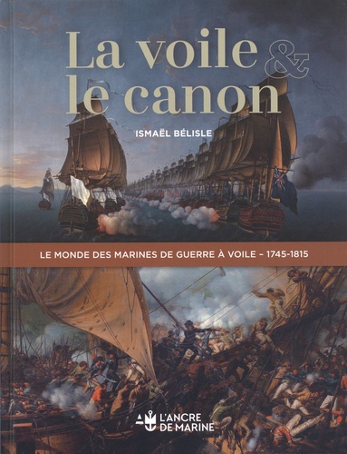 La voile & le canon. Le monde des marines de guerre à voile - 1745-1815