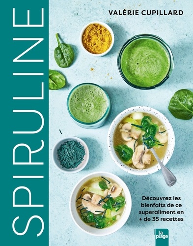 Spiruline. Découvrez les bienfaits de ce superaliment en + de 35 recettes