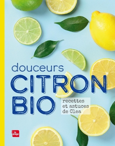 Douceurs Citron Bio. Recettes et astuces de Clea