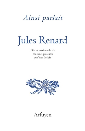 Ainsi parlait Jules Renard. Dits et maximes de vie