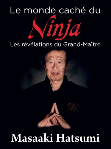 Le monde caché du ninja. Les révélations du grand maître