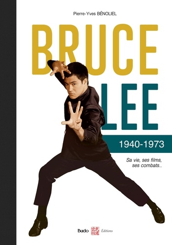 Bruce Lee 1940-1973. Sa vie, ses films, ses combats