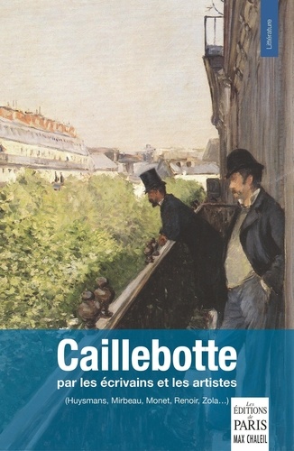 Caillebotte par les écrivains et les artistes. (Huysmans, Mirbeau, Monet, Renoir, Zola...)