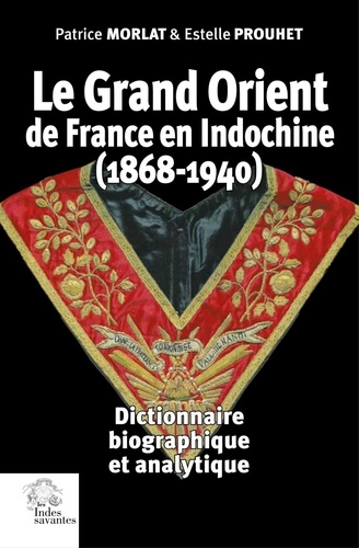 Le Grand Orient de France en Indochine (1868-1940). Dictionnaire biographique et analytique