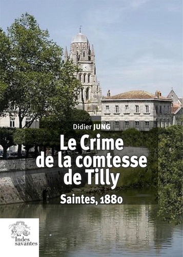 Le crime de la comtesse de Tilly. Saintes, 1880