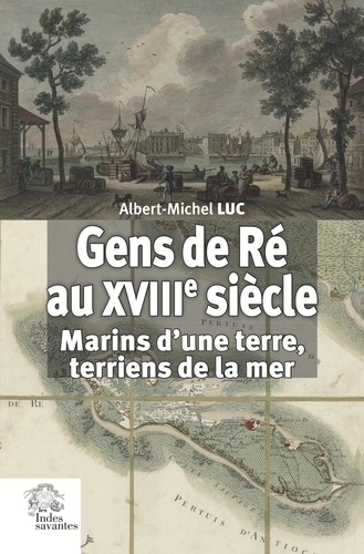 Gens de Ré au XVIIIe siècle. Marins d'une terre, terriens de la mer