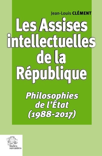 Les Assises intellectuelles de la République. Volume 3, Philosophies de l'Etat (1988-2017)