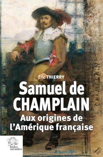 Samuel de Champlain. Aux origines de l'Amérique française