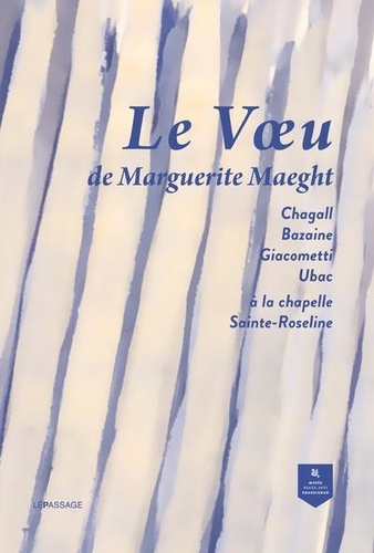 Le voeu de Marguerite Maeght. Marc Chagall, Jean Bazaine, Raoul Ubac et Diego Giacometti à la chapelle Sainte-Roseline