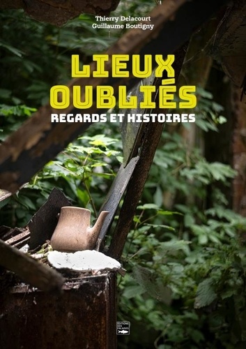 Lieux oubliés. Regards et histoires