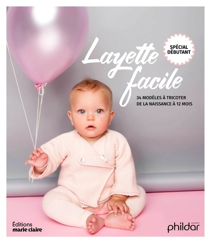 Layette facile. Spécial débutants. 34 modèles à tricoter de la naissance à 12 mois