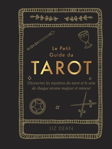 Le petit guide du tarot. Découvrez les mystères du tarot et le sens de chaque arcane majeur et mineur