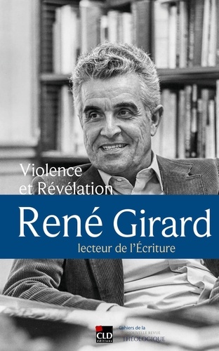 Violence et Révélation. René Girard, lecteur de l'Ecriture