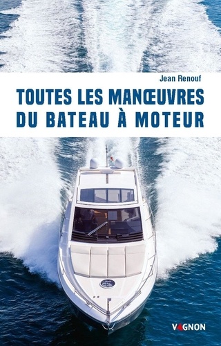 Toutes les manoeuvres du bâteau à moteur. De quai, de mouillage et de gros temps, 4e édition