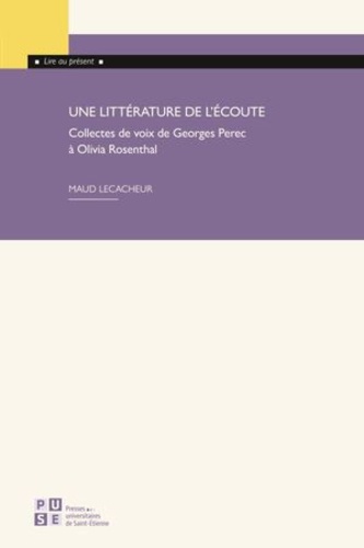 Une littérature de l'écoute. Collectes de voix de Georges Perec à Olivia Rosenthal