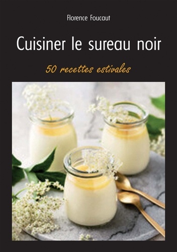 Cuisiner le sureau noir. 50 recettes estivales