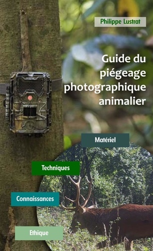 Guide du piégeage photographique animalier. Matériel - Techniques - Connaissances - Ethique