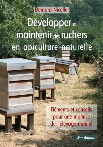 Développer et maintenir des ruchers en apiculture naturelle. Eléments et conseils pour une maîtrise de l'élevage naturel. Tome 2, 3e édition