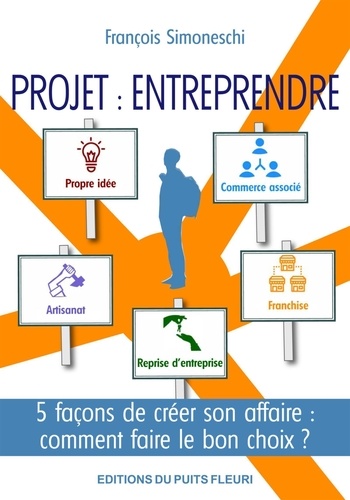 Projet : entreprendre. 5 façons de créer son affaire : comment faire le bon choix ?