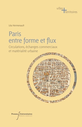 Paris entre forme et flux. Circulations, échanges commerciaux et matérialité urbaine du XVe au XIXe siècle