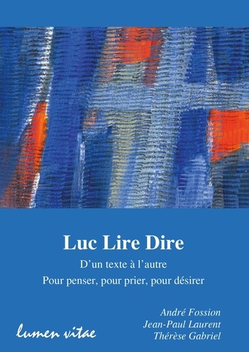 Luc Lire Dire. D'un texte à l'autre, pour penser, pour prier, pour désirer