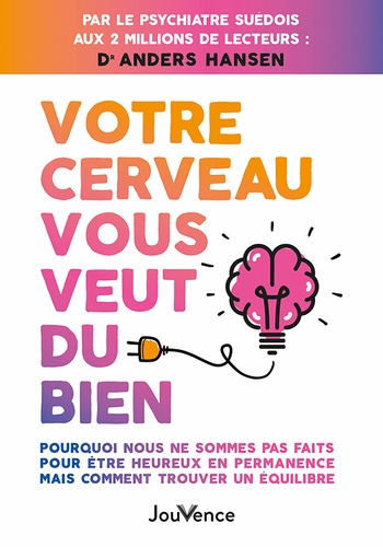 Votre cerveau vous veut du bien. Pourquoi nous ne sommes pas faits pour être heureux en permanence mais comment trouver un équilibre