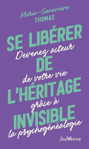 Se libérer de l'héritage invisible. Devenez acteur de votre vie grâce à la psychogénéalogie