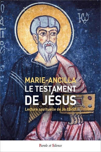 Le testament de Jésus. Lecture spirituelle de Jn 13-17