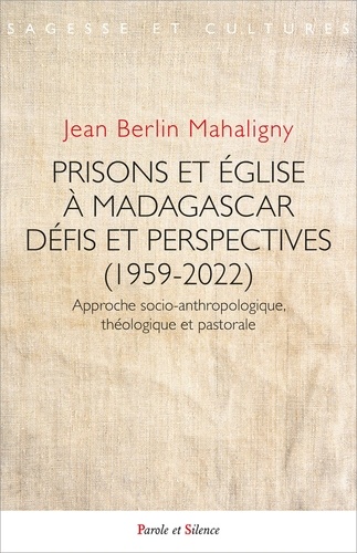 Culture, foi et incarcération : prisons et église à Madagascar (1959-2022). Approche socio-anthropologique, théologique et pastorale