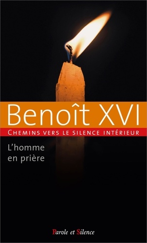 Chemins vers le silence intérieur avec Benoît XVI. Tome 1, L'homme en prière