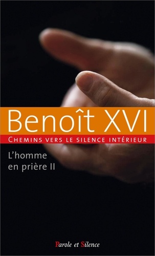 Chemins vers le silence intérieur avec Benoît XVI. L'homme en prière Tome 2