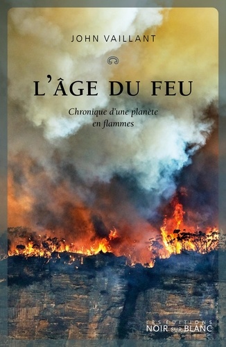 L'âge du feu. Chronique d'une planète en flammes