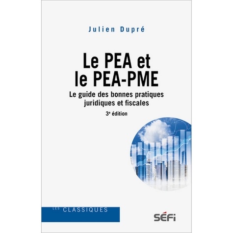 Le PEA et le PEA-PME. Les bonnes pratiques juridiques et fiscales, 3e édition
