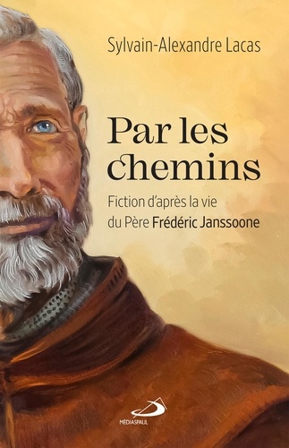 Par les chemins. Fiction d'après la vie du père Frédéric Janssoone