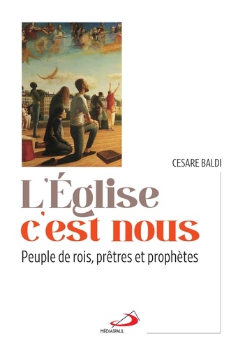 L'Eglise c'est nous. Peuple de rois, prêtes et prophéties