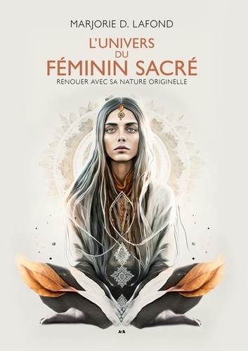 L'univers du féminin sacré. Renouer avec sa nature originelle