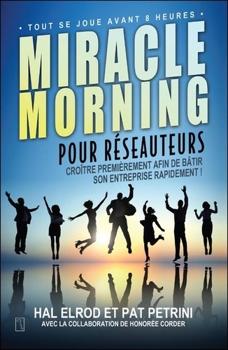 Miracle Morning pour réseauteurs. Croître premièrement afin de bâtir son entreprise rapidement