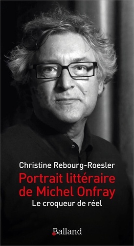 Portrait littéraire de Michel Onfray. Le croqueur de réel