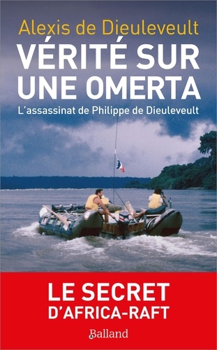 Vérités sur une Omerta. L'assassinat de Philippe de Dieuleveult, le secret d'Africa-raft