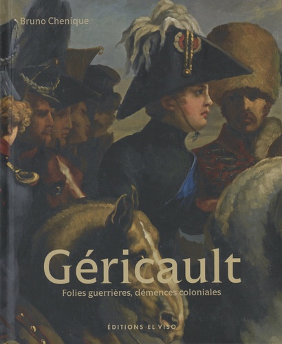 Géricault. Folies guerrières, démences coloniales