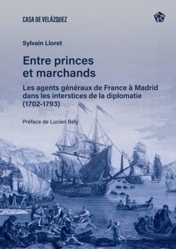 Entre princes et marchands. Les agents généraux de France à Madrid dans les interstices de la diplomatie (1702-1793)