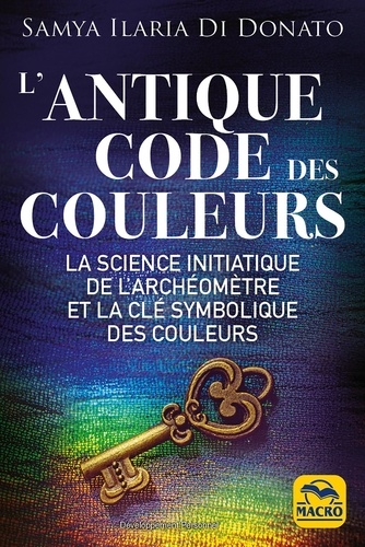 L'antique code des couleurs. La science initiatique de l'archéomètre et la clé symbolique des couleurs