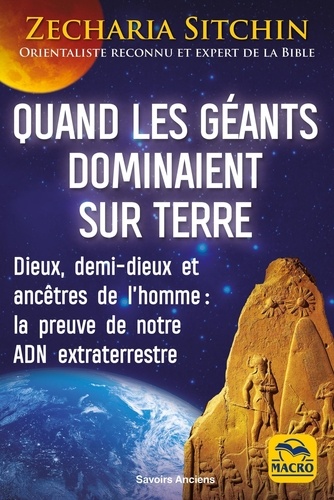 Quand les géants dominaient sur Terre. Dieux, demi-dieux et ancêtres de l'homme : la preuve de notre ADN extraterrestre