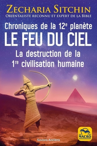 Le feu du ciel. Chroniques de la 12e planète. La destruction de la 1re civilisation humaine