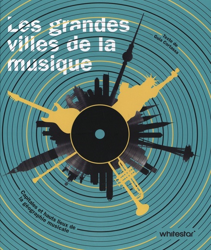 Les grandes villes de la musique. Capitales et hauts lieux de la géographie musicale