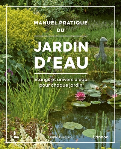 Manuel pratique du jardin d’eau. Etangs et univers d'eau pour chaque jardin