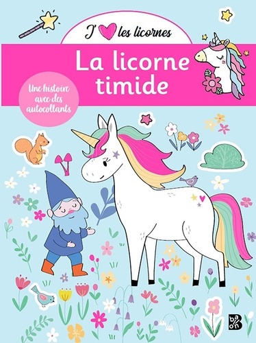 J'aime les licornes. La licorne timide - Une histoire avec des autocollants